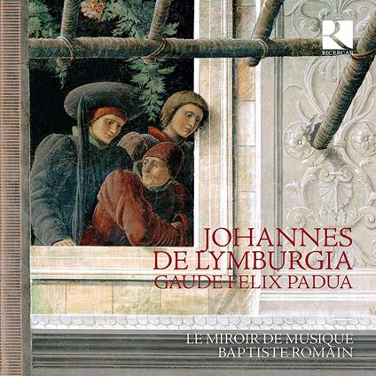 Gaude felix Padua - CD Audio di Miroir de Musique,Baptiste Romain,Johannes De Limburgia