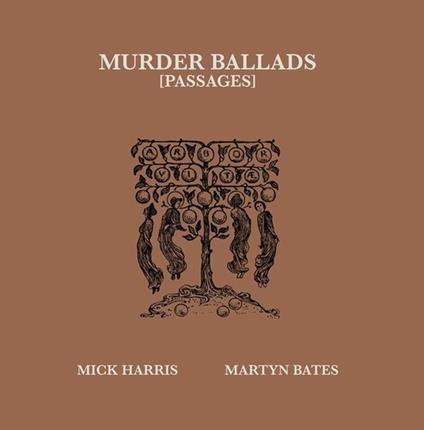 Murder Ballads (Passages) - Vinile LP di Martyn Bates,Mick Harris