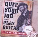 Quit Your Job. Play Guitar - CD Audio di Mark Robinson