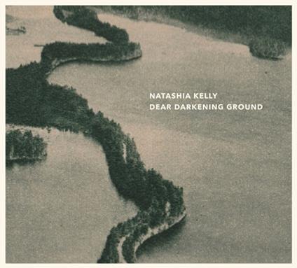 Dear Darkening Ground - CD Audio di Natashia Kelly