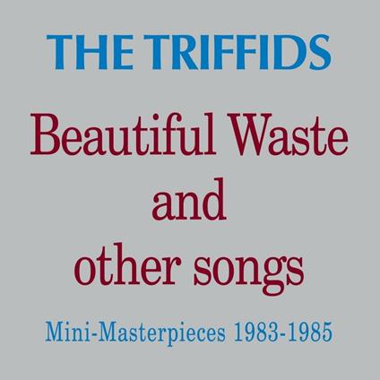 Beautiful Waste & Other Songs - CD Audio di Triffids