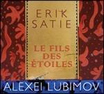Le Fils Des Etoiles - CD Audio di Erik Satie,Alexei Lubimov