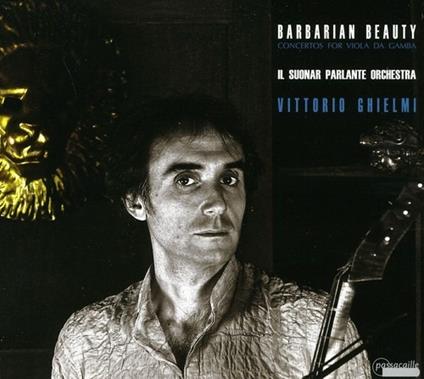 Barbarian Beauty. Concerti per Viola da Gamba - CD Audio di Vittorio Ghielmi,Il Suonar Parlante