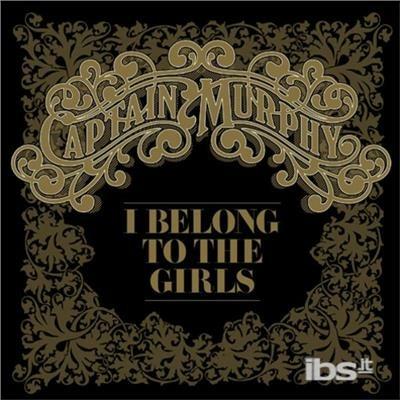 I Belong to the Girls - CD Audio Singolo di Captain Murphy