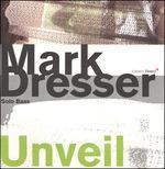 Unveil (Bass Solo) - CD Audio di Mark Dresser