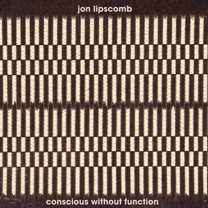 Conscious Without Function - CD Audio di Jon Lipscomb