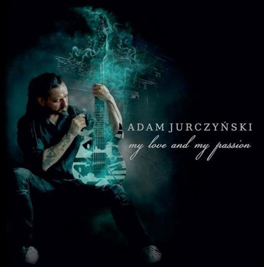 My Love And My Passion - CD Audio di Adam Jurczynski