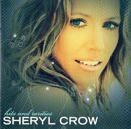 Hits And Rarities - CD Audio di Sheryl Crow