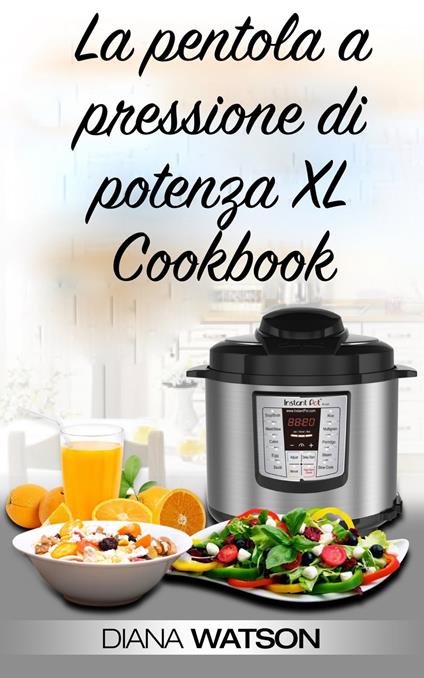 La pentola a pressione di potenza XL Cookbook - Diana Watson - ebook