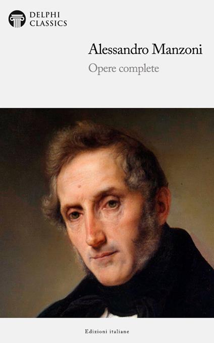 Opere complete di Alessandro Manzoni - Alessandro Manzoni,Delphi Classics - ebook