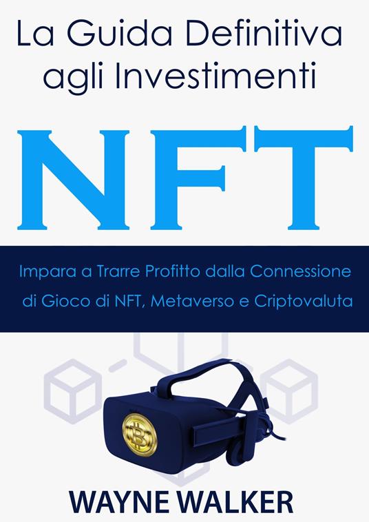 La Guida Definitiva agli Investimenti NFT - Wayne Walker,Mara Lucchesi - ebook