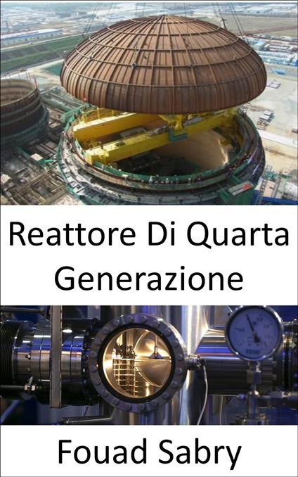 Reattore Di Quarta Generazione - Fouad Sabry,Cosimo Pinto - ebook