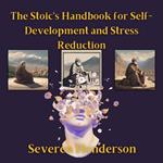 The Stoic's Handbook for Self-Development and Stress Reduction