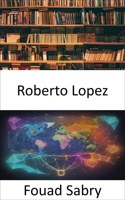 Roberto Lopez - Fouad Sabry,Cosimo Pinto - ebook