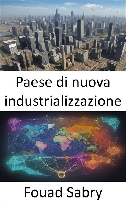 Paese di nuova industrializzazione - Fouad Sabry,Cosimo Pinto - ebook