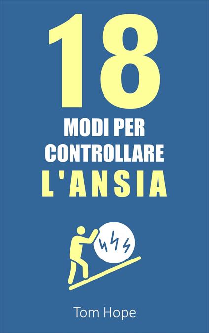 18 Modi Per Controllare l'Ansia - Tom Hope - ebook