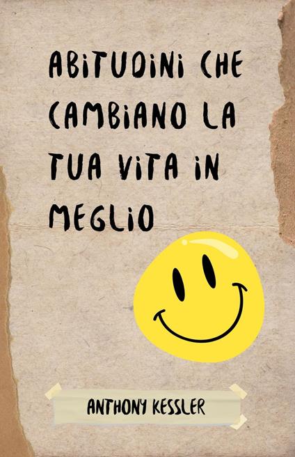 Abitudini Che Cambiano La Tua Vita In Meglio - Anthony Kessler - ebook