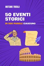 50 eventi storici in 500 parole ciascuno