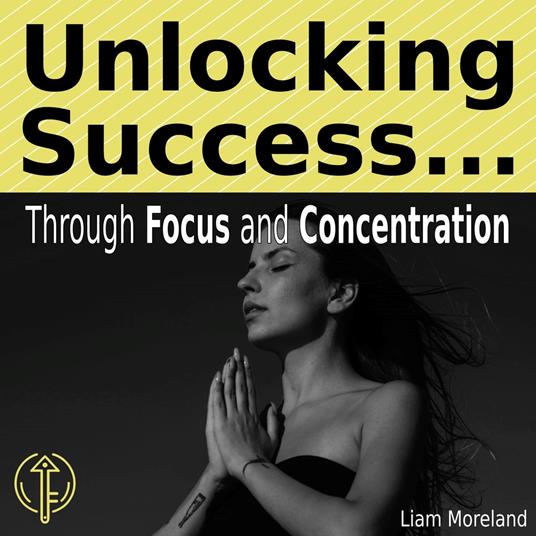 Unlocking Success Through Focus and Concentration
