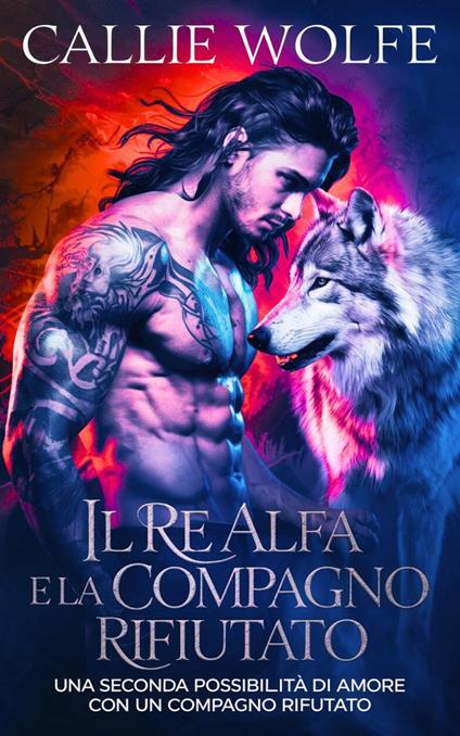 Il Re Alfa e la Compagna Rifiutata - Callie Wolfe - ebook