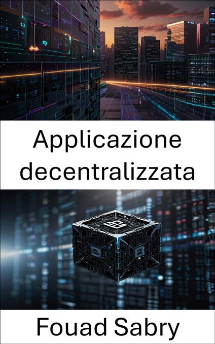 Applicazione decentralizzata - Fouad Sabry,Cosimo Pinto - ebook