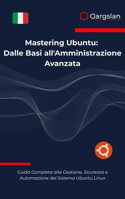Mastering Ubuntu: Dalle Basi all'Amministrazione Avanzata - Dargslan,S. Langrad - ebook