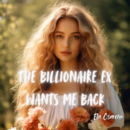 The Billionaire Ex Wants Me Back