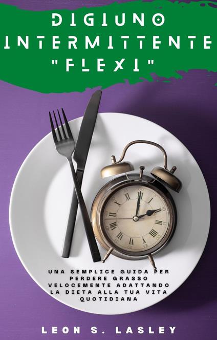 Digiuno intermittente "flexi" - LEON S. LASLEY,Ai,Leandro Cantrell - ebook