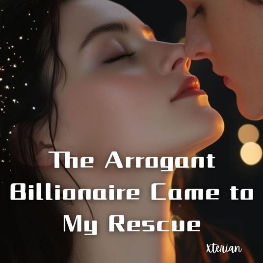 The Arrogant Billionaire Came to My Rescue