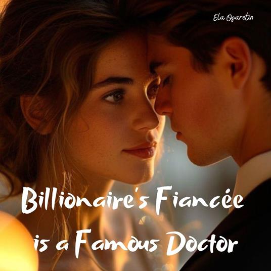 Billionaire's Fiancée is a Famous Doctor