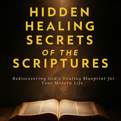 Hidden Healing Secrets of the Scriptures