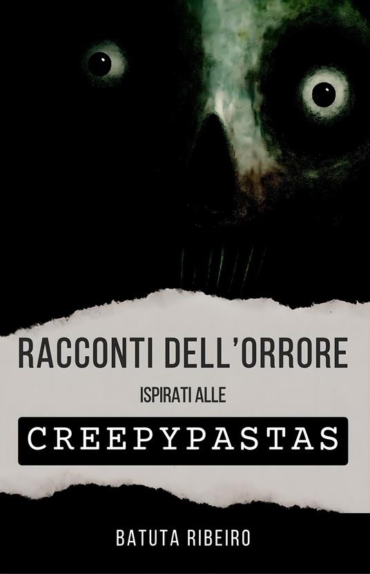 Racconti dell Orrore Ispirati alle Creepypasta - Batuta Ribeiro,Giulia Rossi - ebook