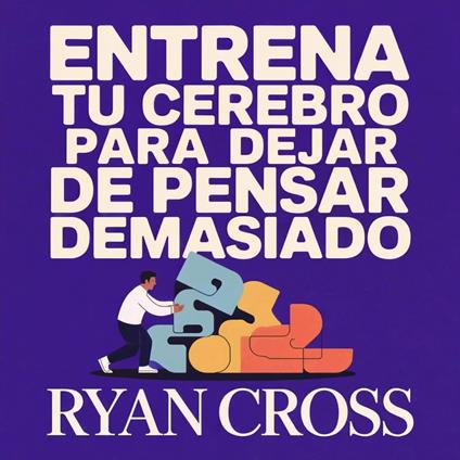 Entrena tu Cerebro para Dejar de Pensar Demasiado: Reduce el Ritmo de Tus Pensamientos y Controla Tu Vida
