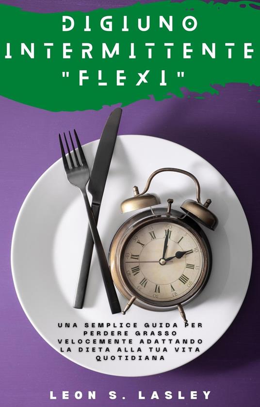 Digiuno intermittente flexi - LEON S. LASLEY,Ai,Robert Bergeron - ebook