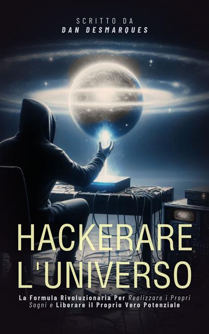 Hackerare l'Universo - Dan Desmarques,Martina Rizzo - ebook