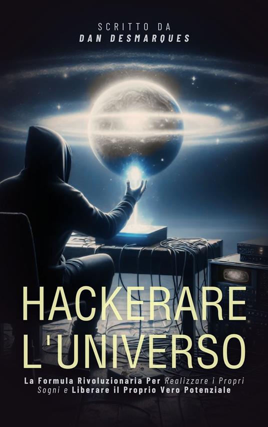 Hackerare l'Universo - Dan Desmarques,Martina Rizzo - ebook