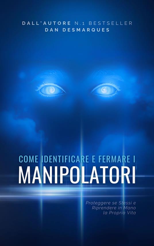 Come Identificare e Fermare i Manipolatori - Dan Desmarques,Martina Rizzo - ebook