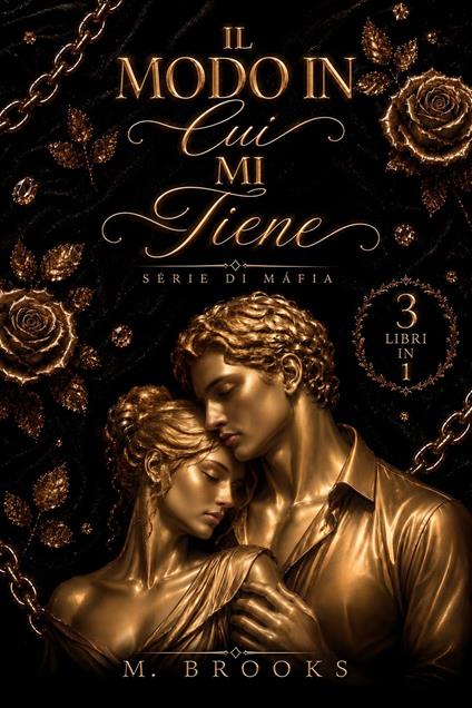Il Modo in Cui Mi Tiene: Serie di Mafia (3 Libri in 1) - Brooks, M. - ebook