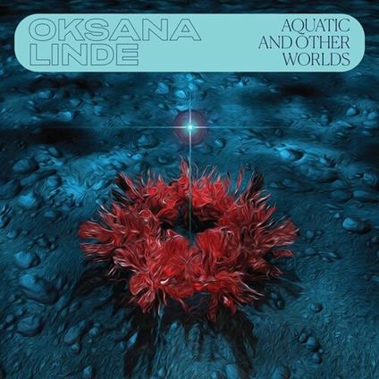 Aquatic And Other Worlds (1983-1989) - Vinile LP di Oksana Linde
