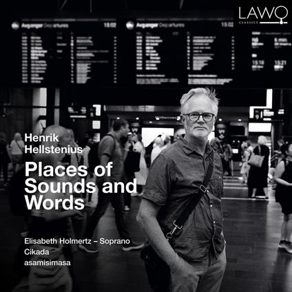 Henrik Hellstenius. Places Of Sounds And Words - CD Audio di Elisabeth Holmertz