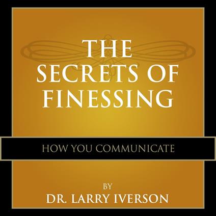 The Secrets of Finessing How You Communicate