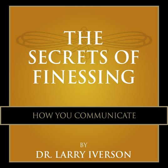 The Secrets of Finessing How You Communicate