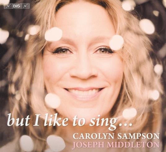 But I Like To Sing - CD Audio di Carolyn Sampson