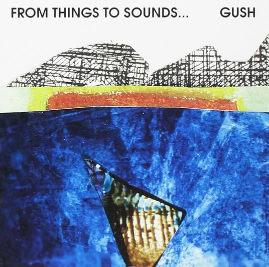 From Things To Sounds - CD Audio di Gush