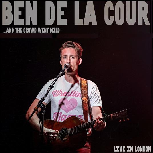 ...And The Crowd Went Mild - Live In London - CD Audio di Ben Delacour