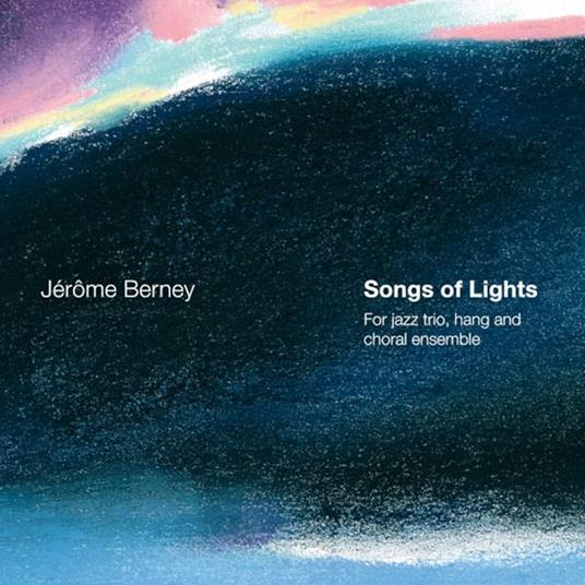 Jerome Berney - Songs Of Lights (For Jazz Trio, Hang And Choral Ensemble) - CD Audio