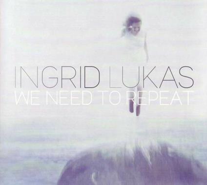 We Need to Repeat - CD Audio di Ingrid Lukas