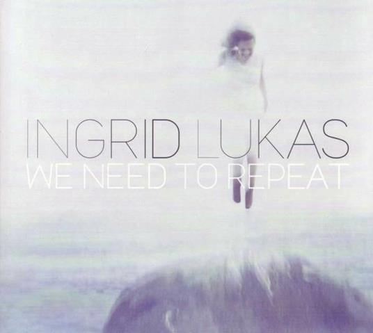 We Need to Repeat - CD Audio di Ingrid Lukas