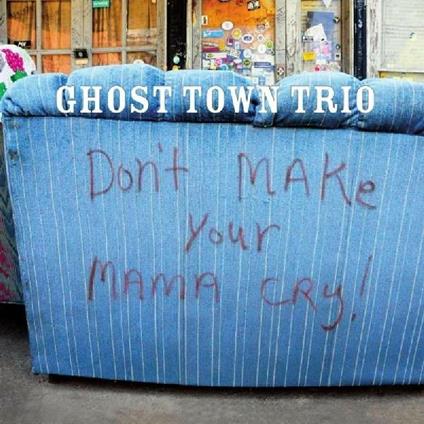 Don't Make Your Mama Cry - CD Audio di Ghost Town Trio