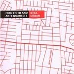 Still Urban - CD Audio di Fred Frith,Arte Quartet
